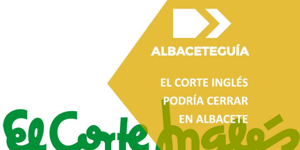 Se plantea el cierre de El Corte Inglés en Albacete