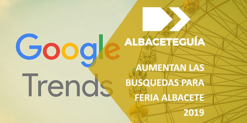 Las búsquedas sobre Feria de Albacete 2019 se disparan en Google