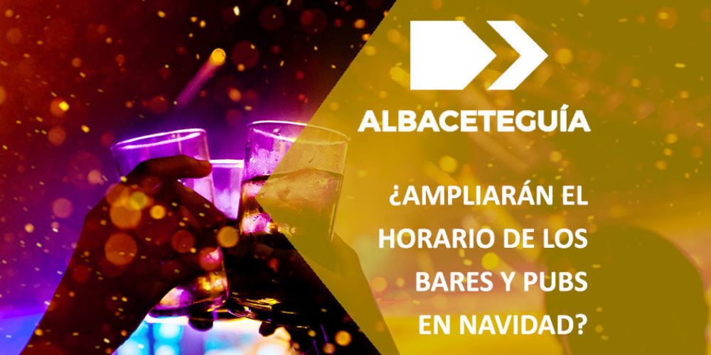Trabajan para ampliar el horario de los bares de Albacete en Navidad