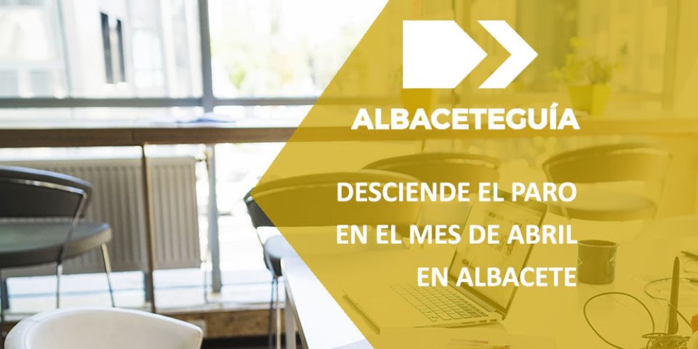 Albacete reduce el paro durante el mes de abril